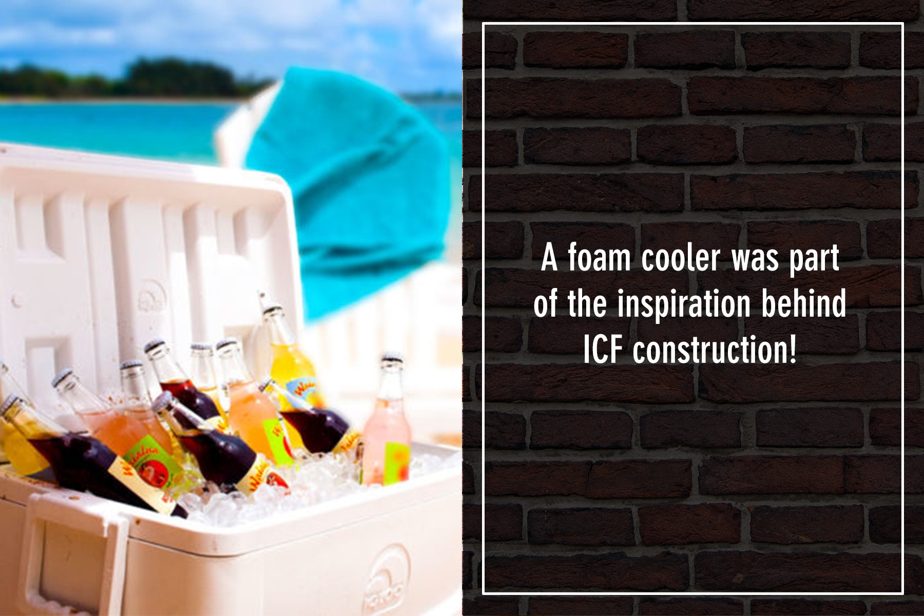 A foam cooler was part of the inspiration behind ICF construction A foam cooler was part of the inspiration behind ICF construction