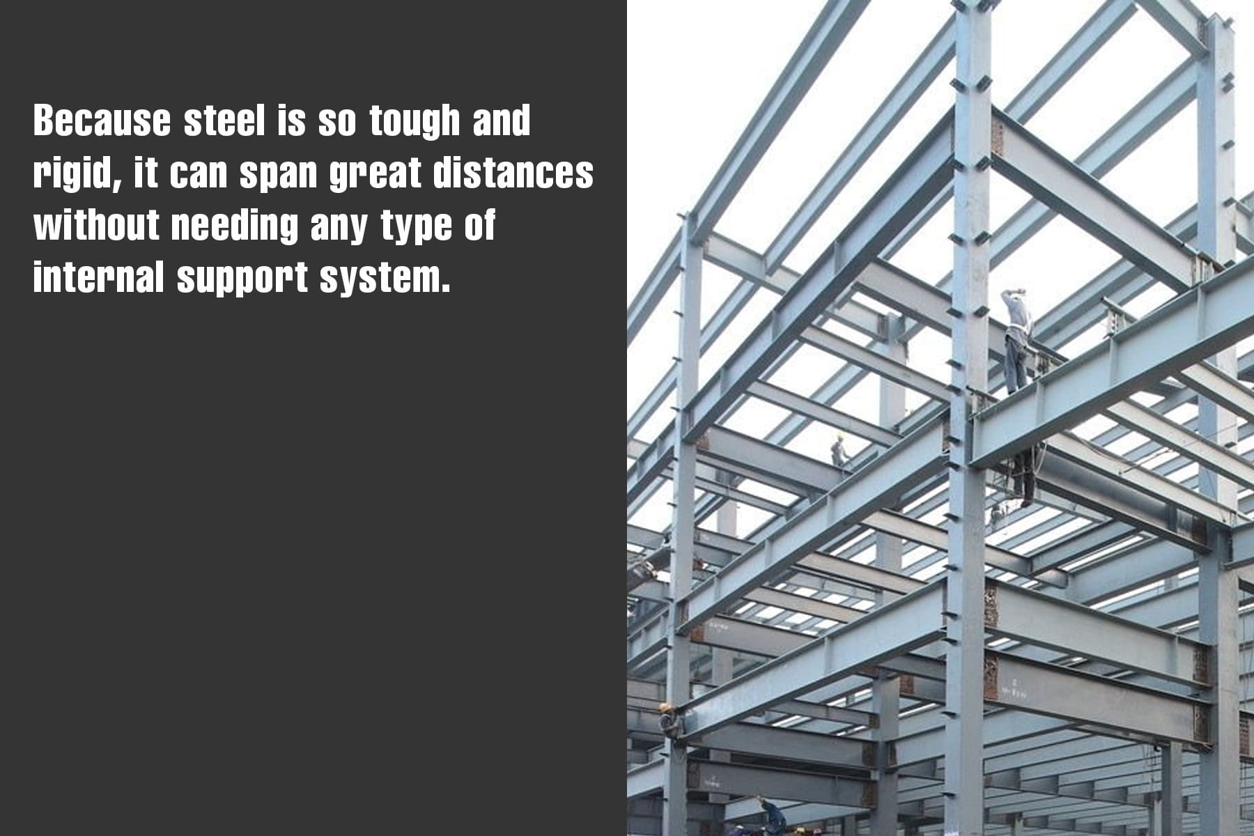 steel can span great distances without needing an internal support system steel can span great distances without needing an internal support system