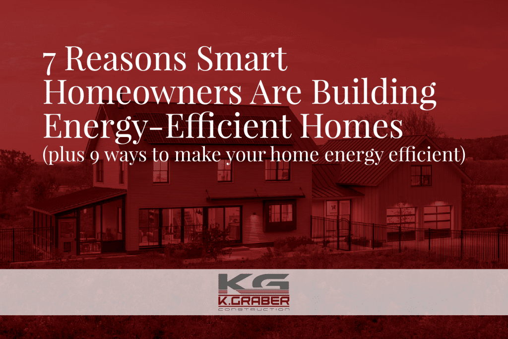 7 Reasons Smart Homeowners Are Building Energy-Efficient Homes (plus 9 ways to make your home energy efficient)