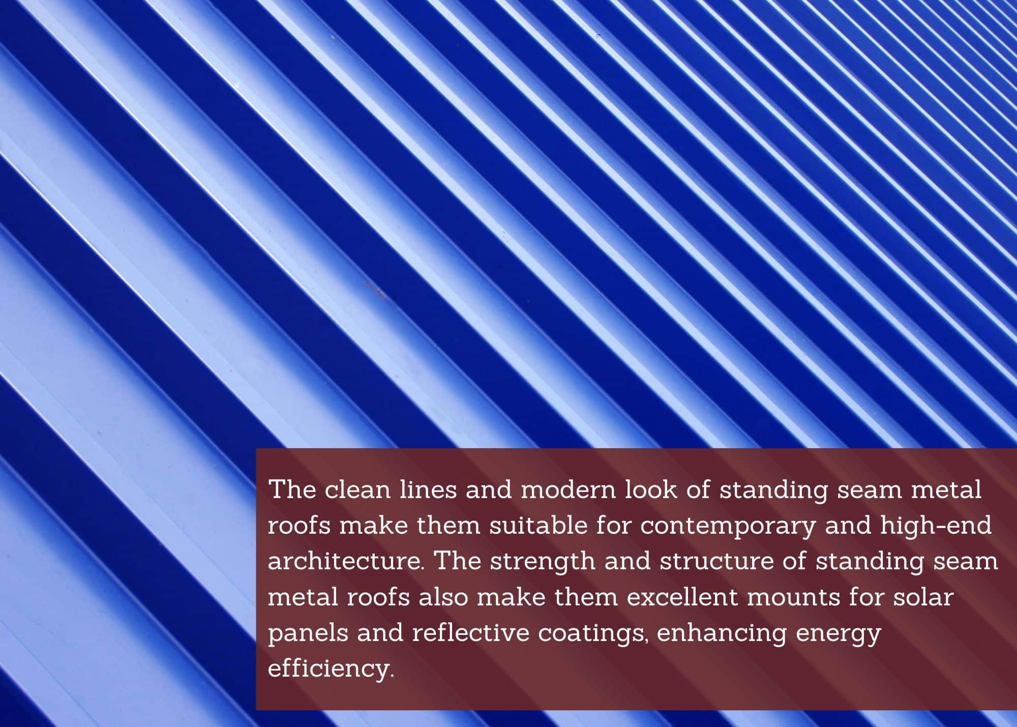 The clean lines and modern look of sanding seam metal roofs make them suitable for contemporary and high-end architecture. The strength and structure of standing seam metal roofs also make them excellent mounts for solar panels and reflective coatings, enhancing energy efficiency.