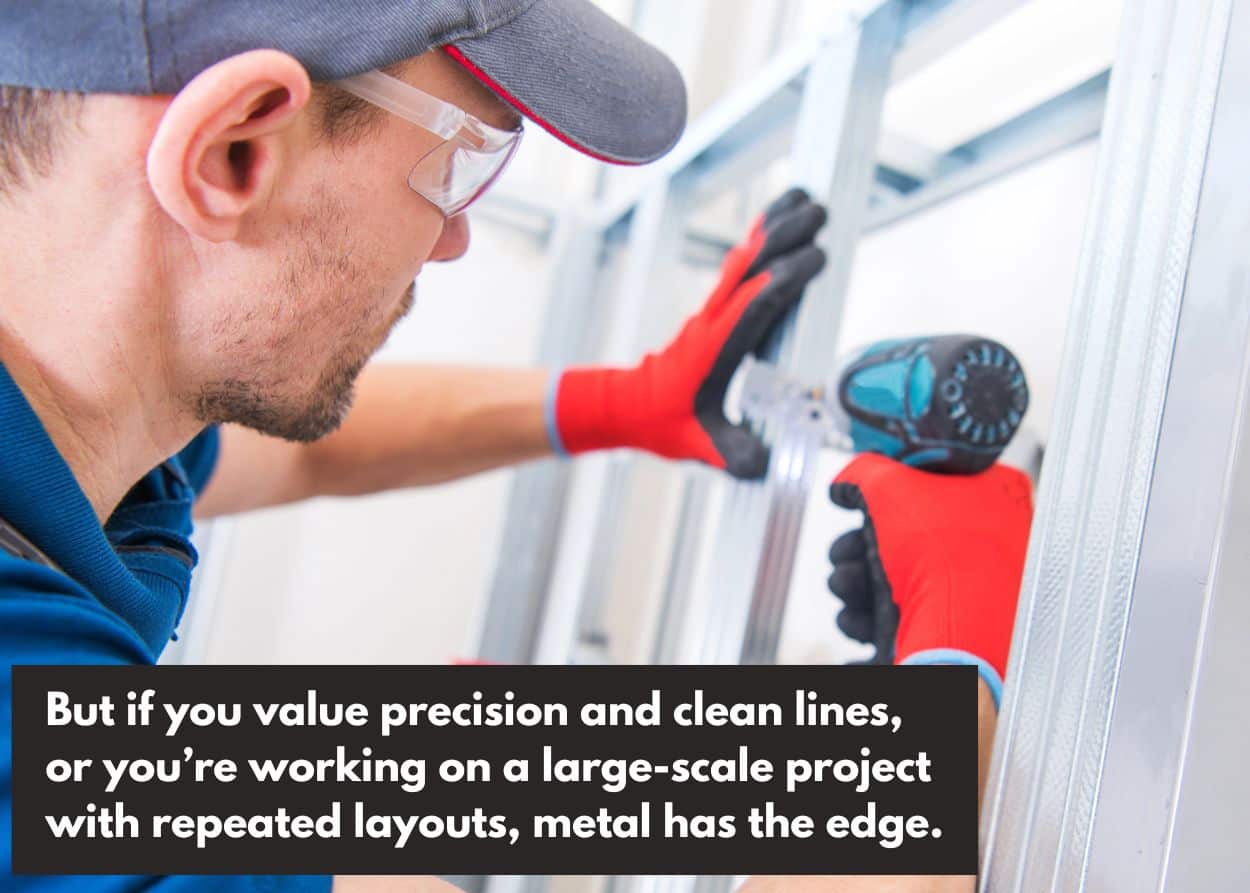 But if you value precision and clean lines, or you're working on a large-scale project with repeated layouts, metal has the edge